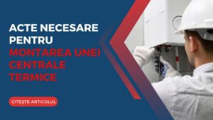 Acte necesare pentru montarea unei centrale termice
